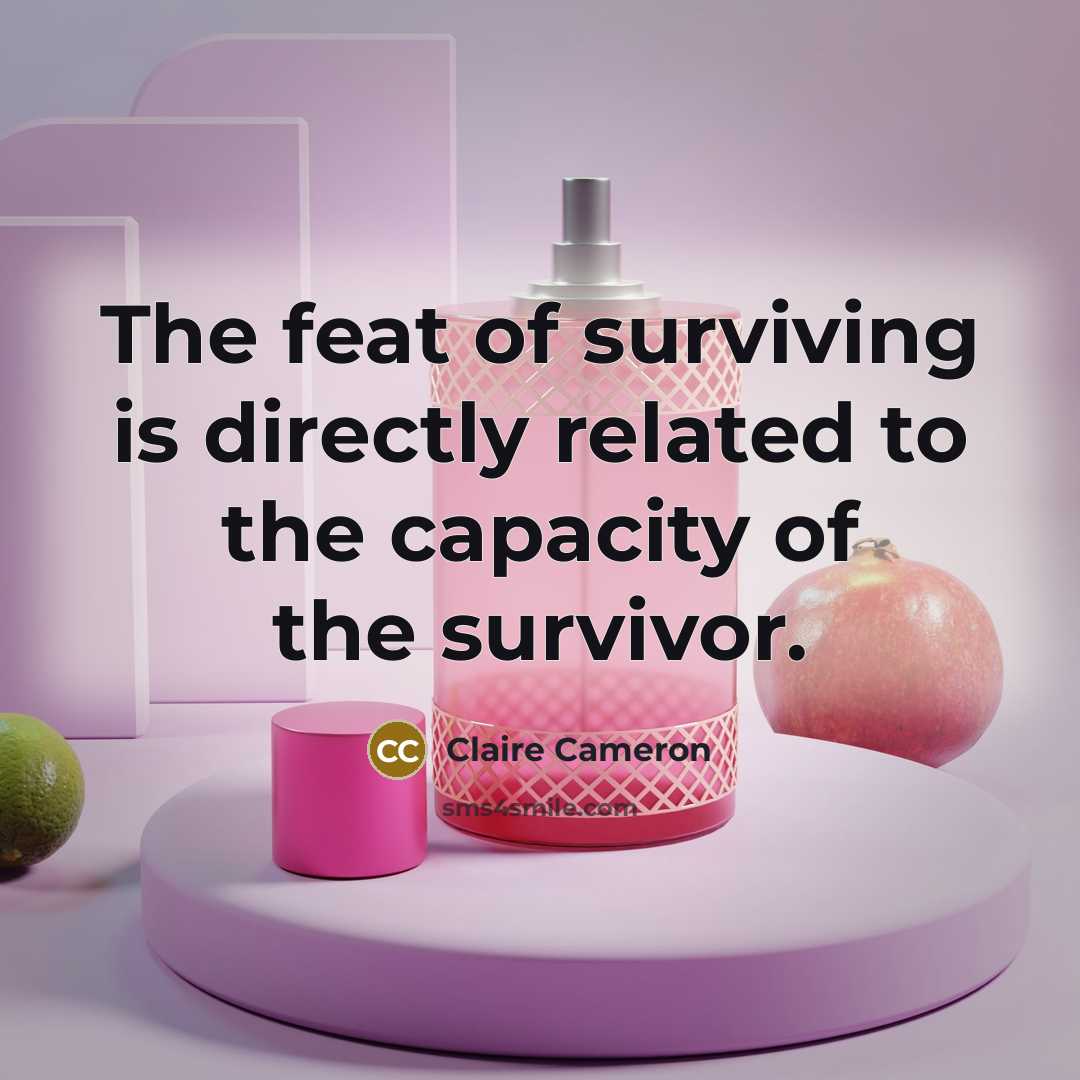 “The feat of surviving is directly related to the capacity…” quote by Claire Cameron