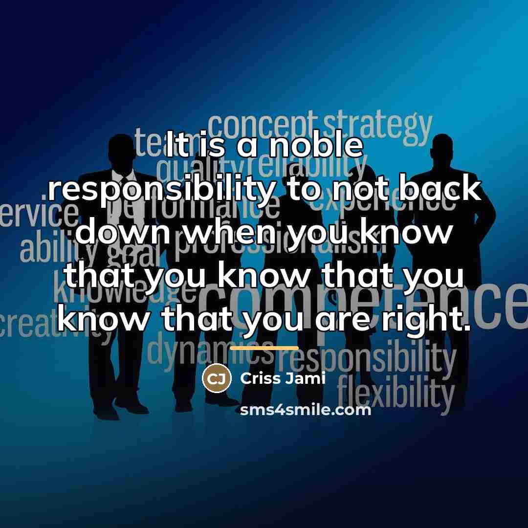 “It is a noble responsibility to not back down when…” quote by Criss Jami