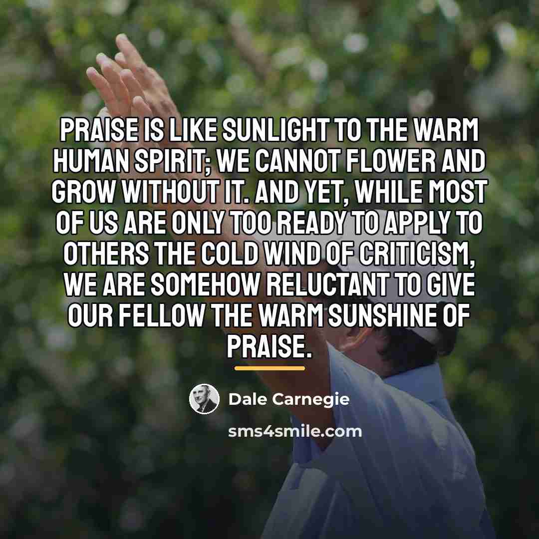 “Praise is like sunlight to the warm human spirit; we…” quote by Dale Carnegie