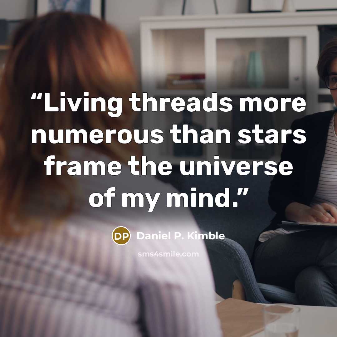“Living threads more numerous than stars frame the universe of my mind.” quote by Daniel P. Kimble