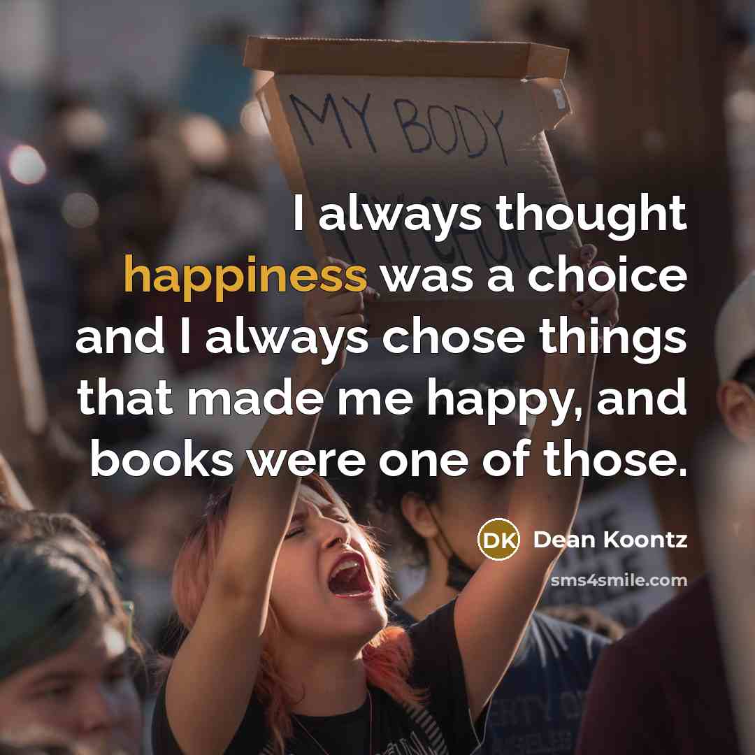 “I always thought happiness was a choice and I always…” quote by Dean Koontz