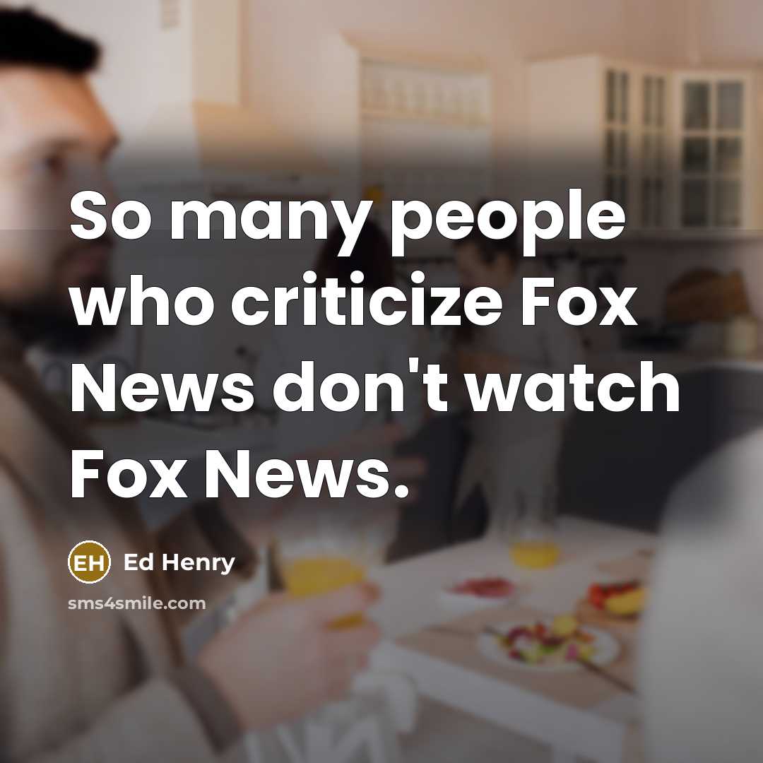 “So many people who criticize Fox News don't watch Fox…” quote by Ed Henry