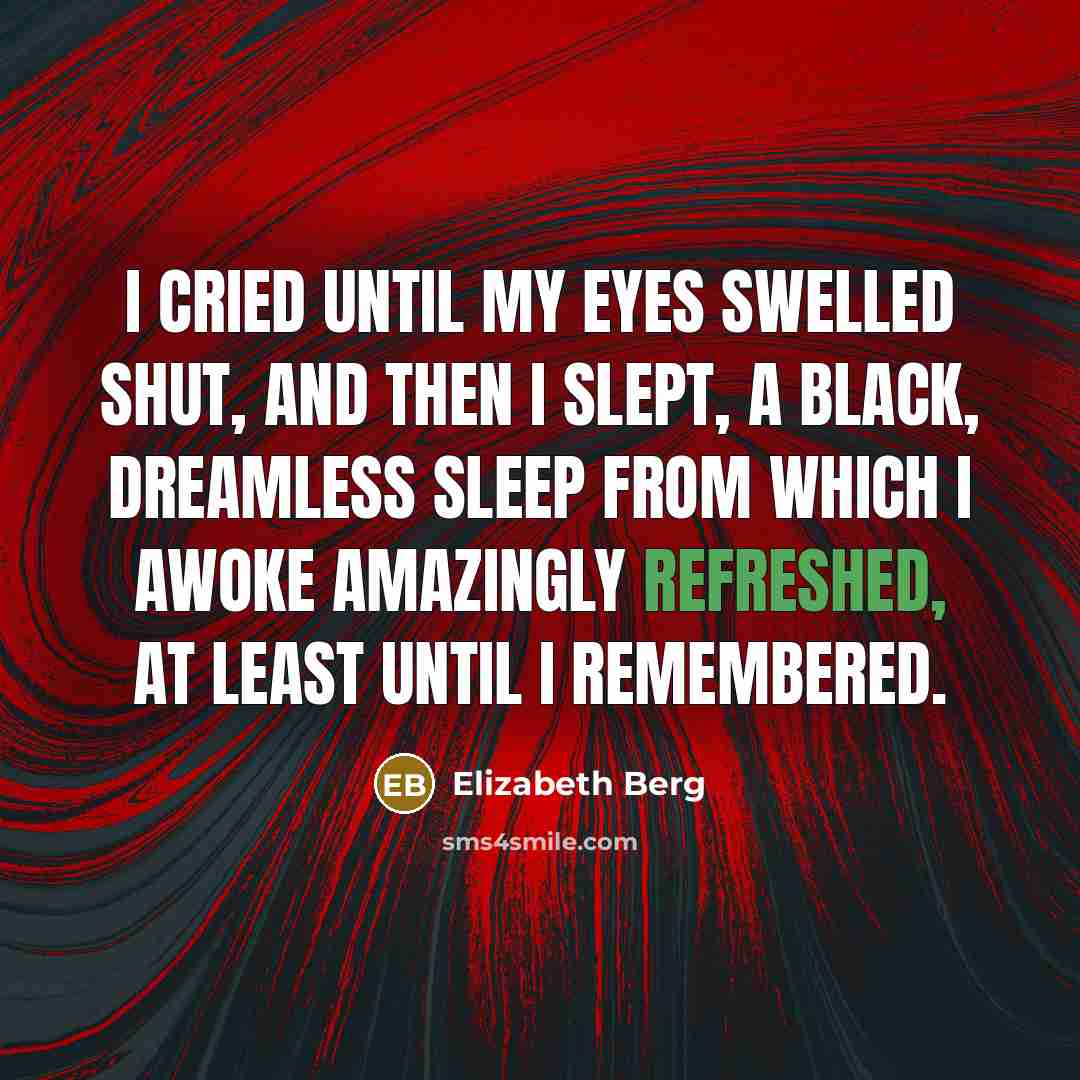 “I cried until my eyes swelled shut, and then I…” quote by Elizabeth Berg