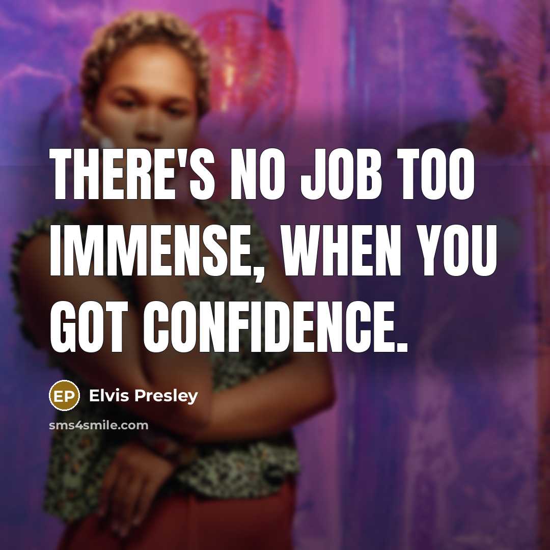 “There's no job too immense, when you got confidence.…” quote by Elvis Presley