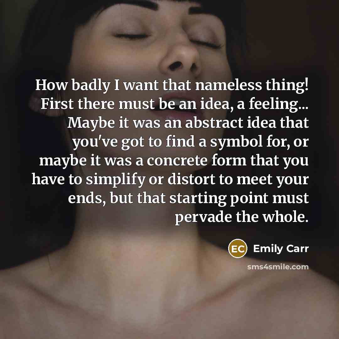 “How badly I want that nameless thing! First there must…” quote by Emily Carr