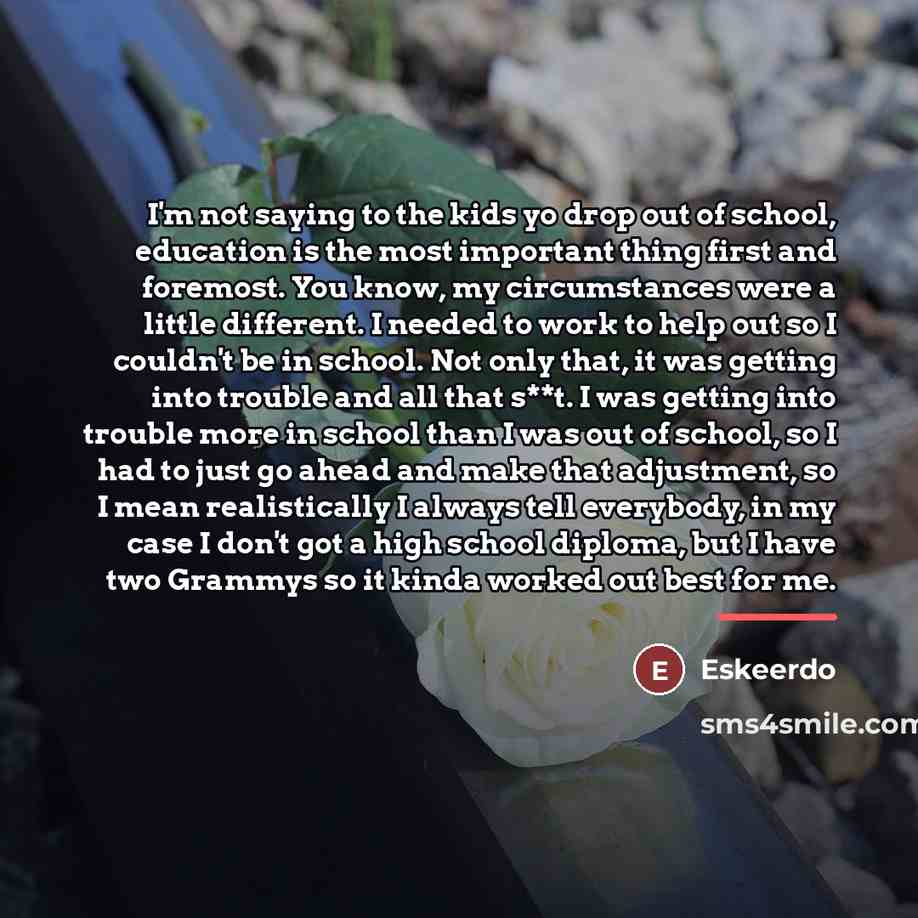 “I'm not saying to the kids yo drop out of…” quote by Eskeerdo