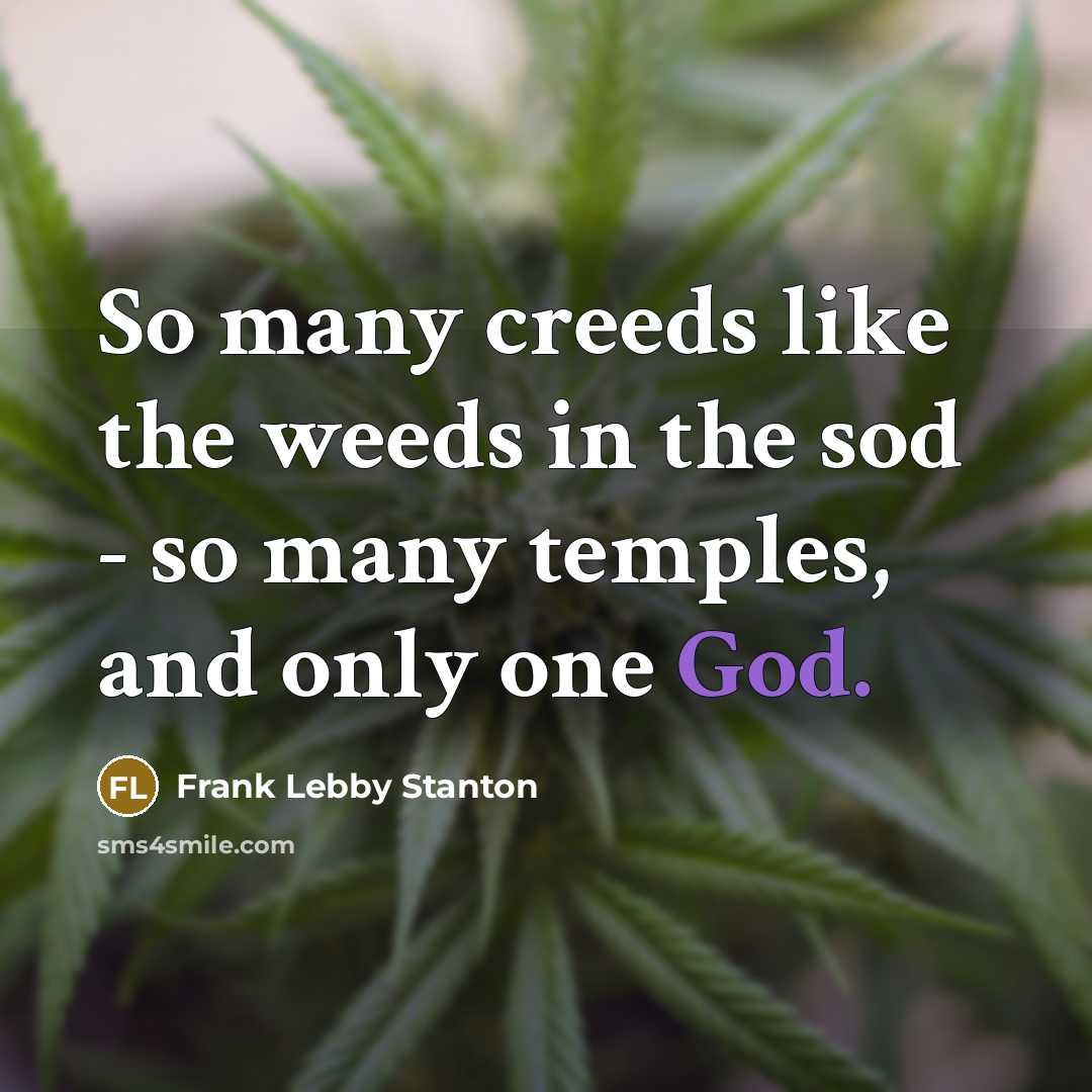 “So many creeds like the weeds in the sod -…” quote by Frank Lebby Stanton