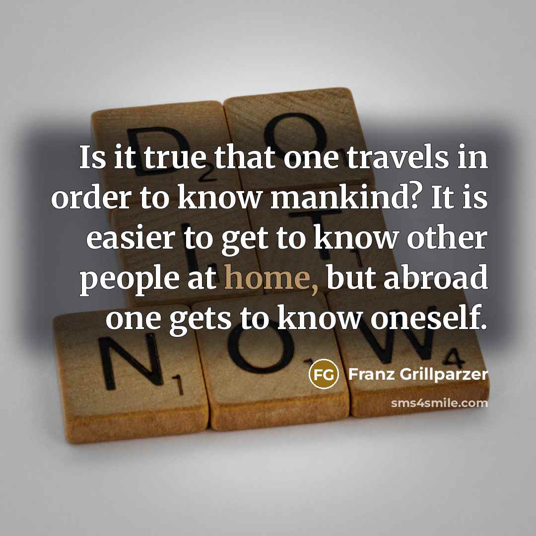 “Is it true that one travels in order to know…” quote by Franz Grillparzer