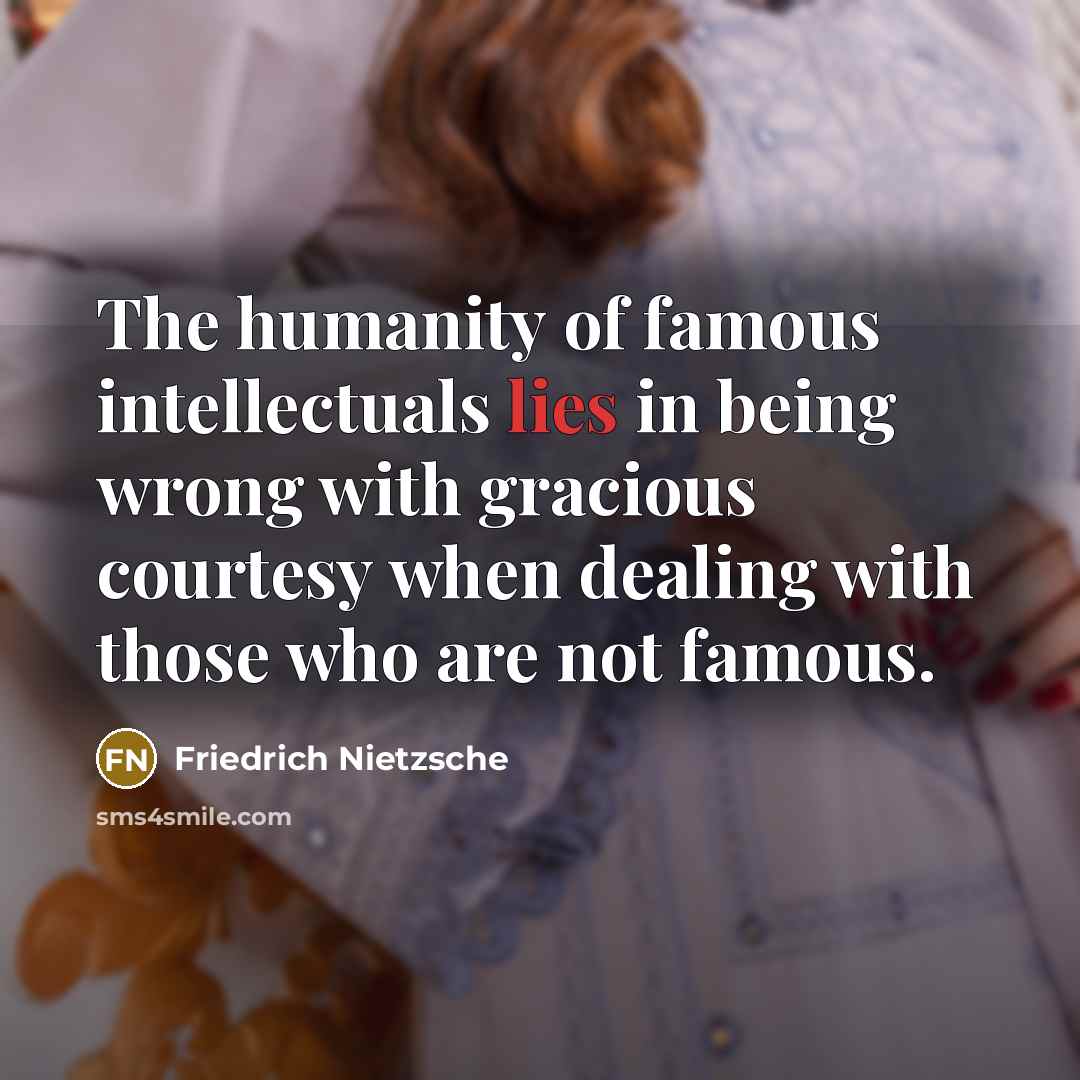 “The humanity of famous intellectuals lies in being wrong with…” quote by Friedrich Nietzsche
