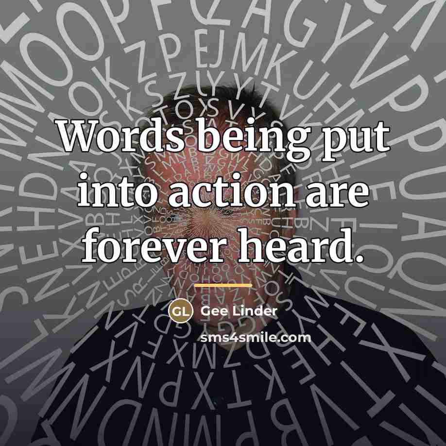 “Words being put into action are forever heard.…” quote by Gee Linder