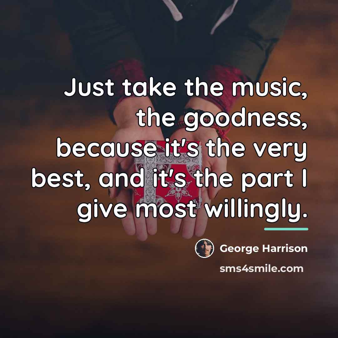“Just take the music, the goodness, because it's the very…” quote by George Harrison