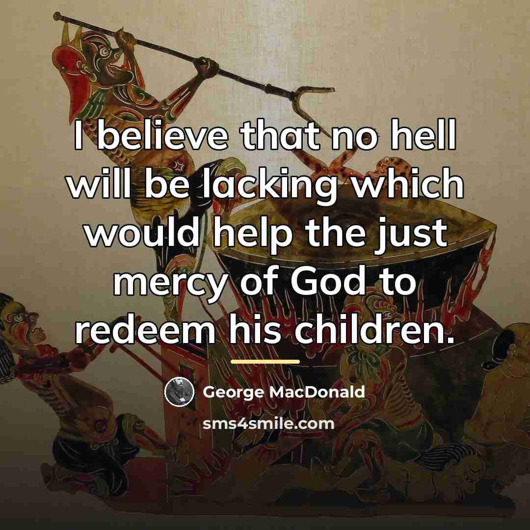 “I believe that no hell will be lacking which would…” quote by George MacDonald