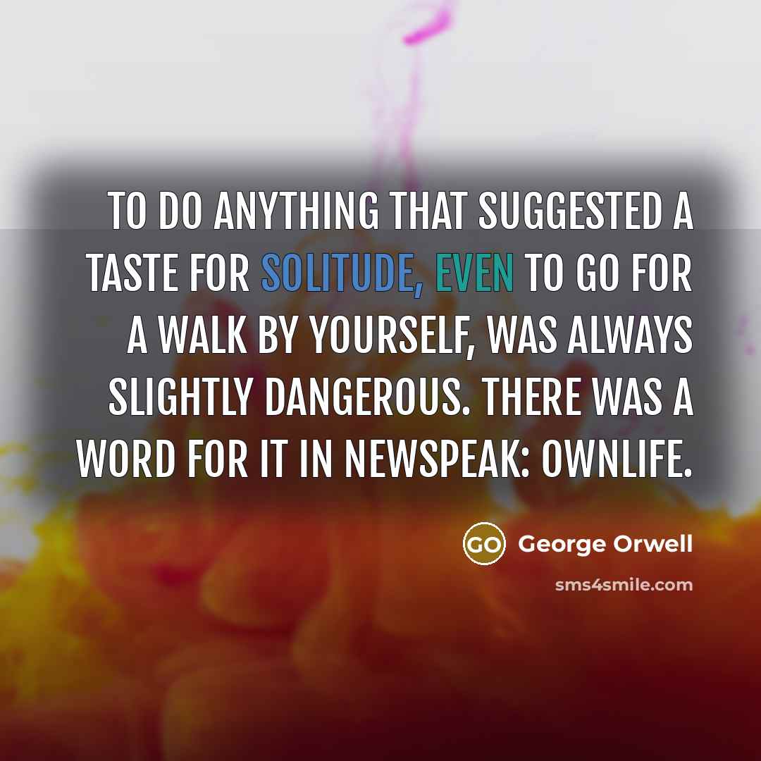 “To do anything that suggested a taste for solitude, even…” quote by George Orwell