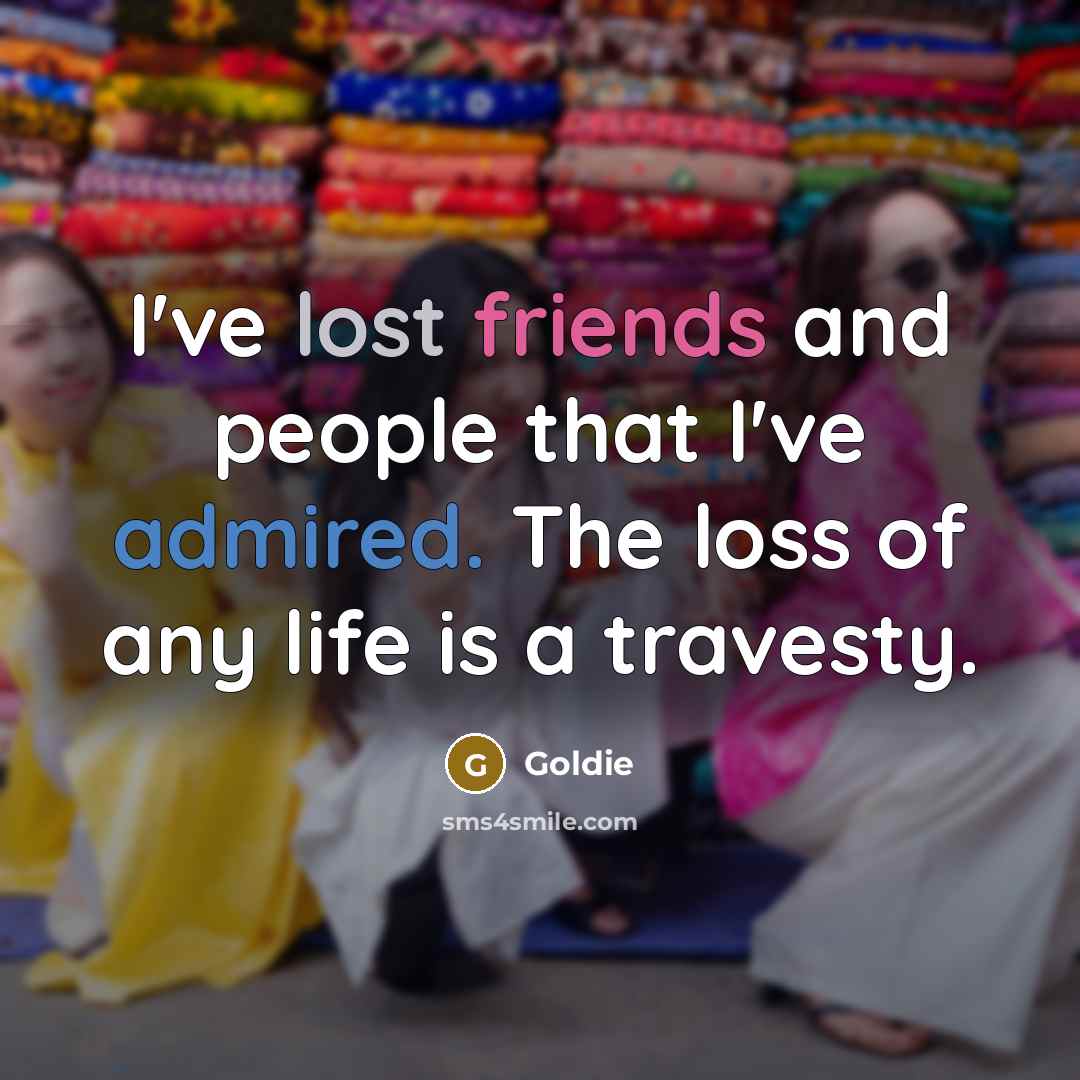 “I've lost friends and people that I've admired. The loss…” quote by Goldie