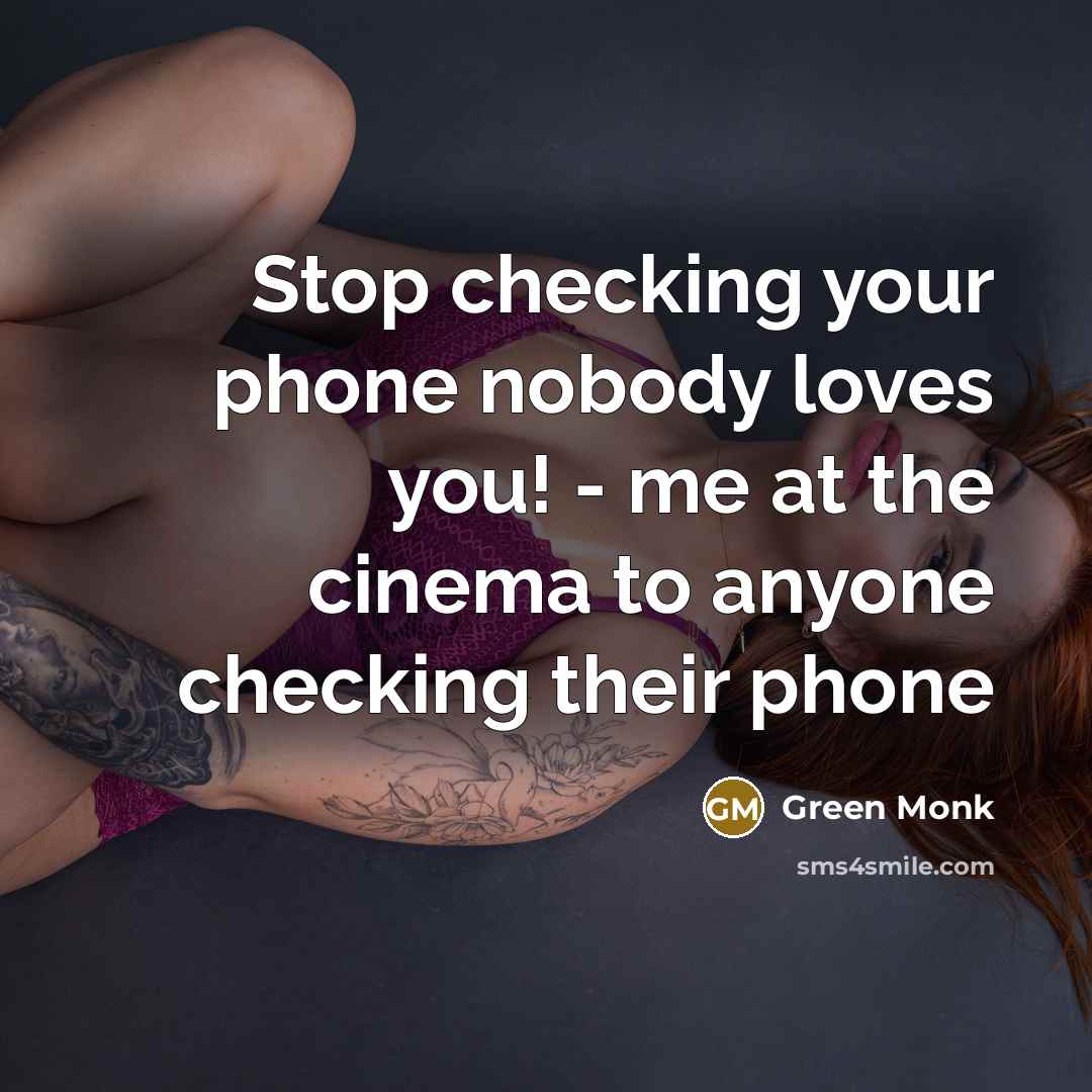 “Stop checking your phone nobody loves you! - me at…” quote by Green Monk