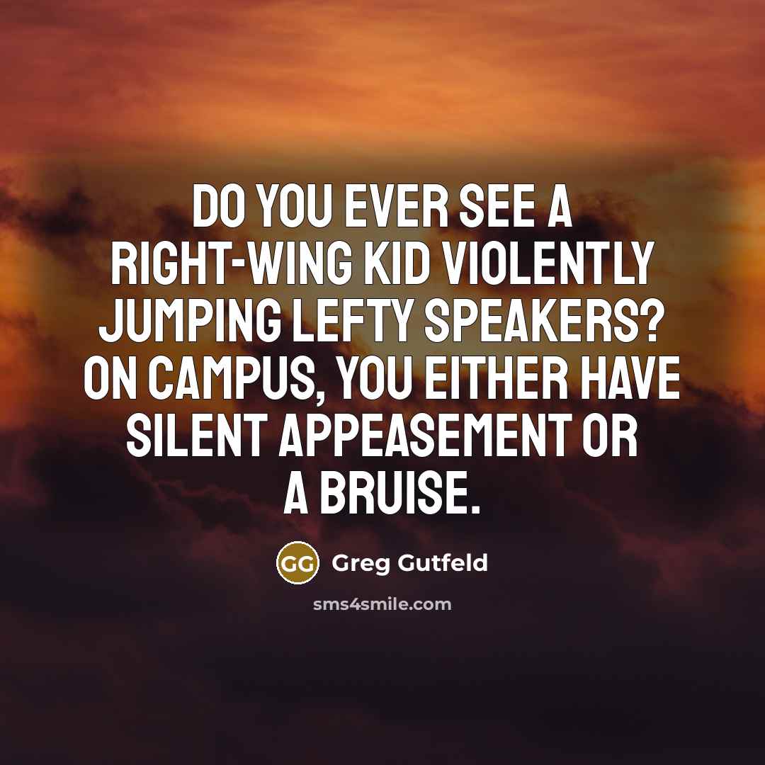 “Do you ever see a right-wing kid violently jumping lefty…” quote by Greg Gutfeld
