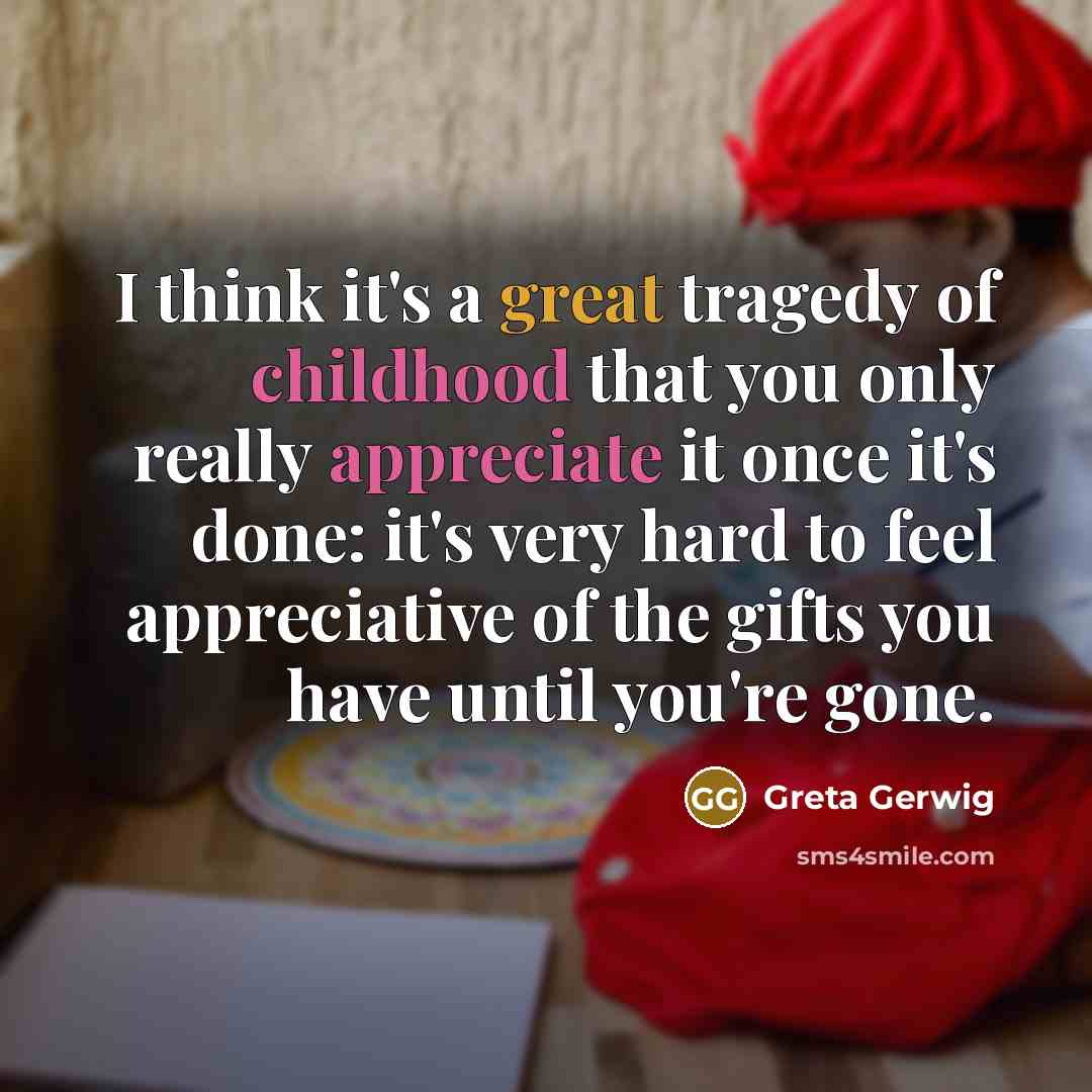 “I think it's a great tragedy of childhood that you…” quote by Greta Gerwig