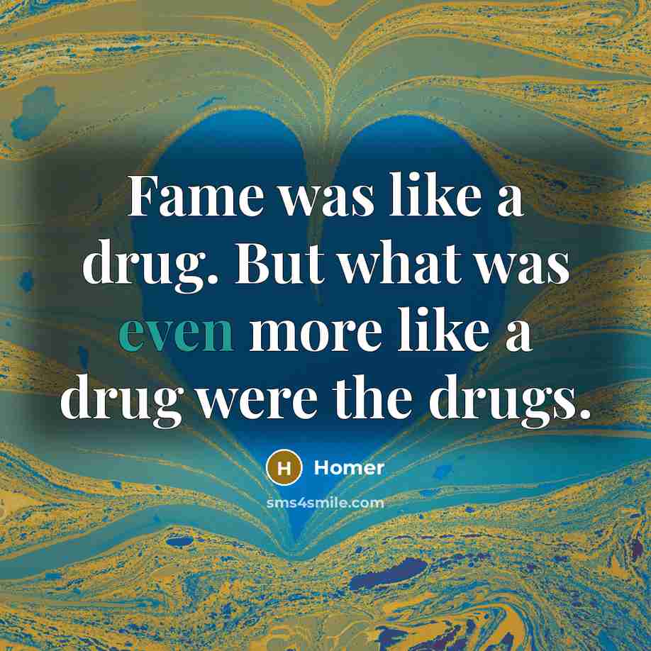 “Fame was like a drug. But what was even more…” quote by Homer