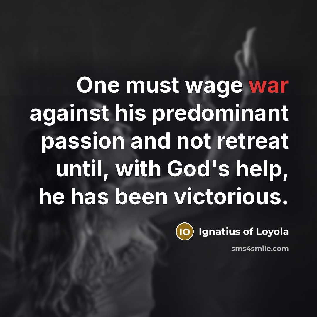 “One must wage war against his predominant passion and not…” quote by Ignatius of Loyola
