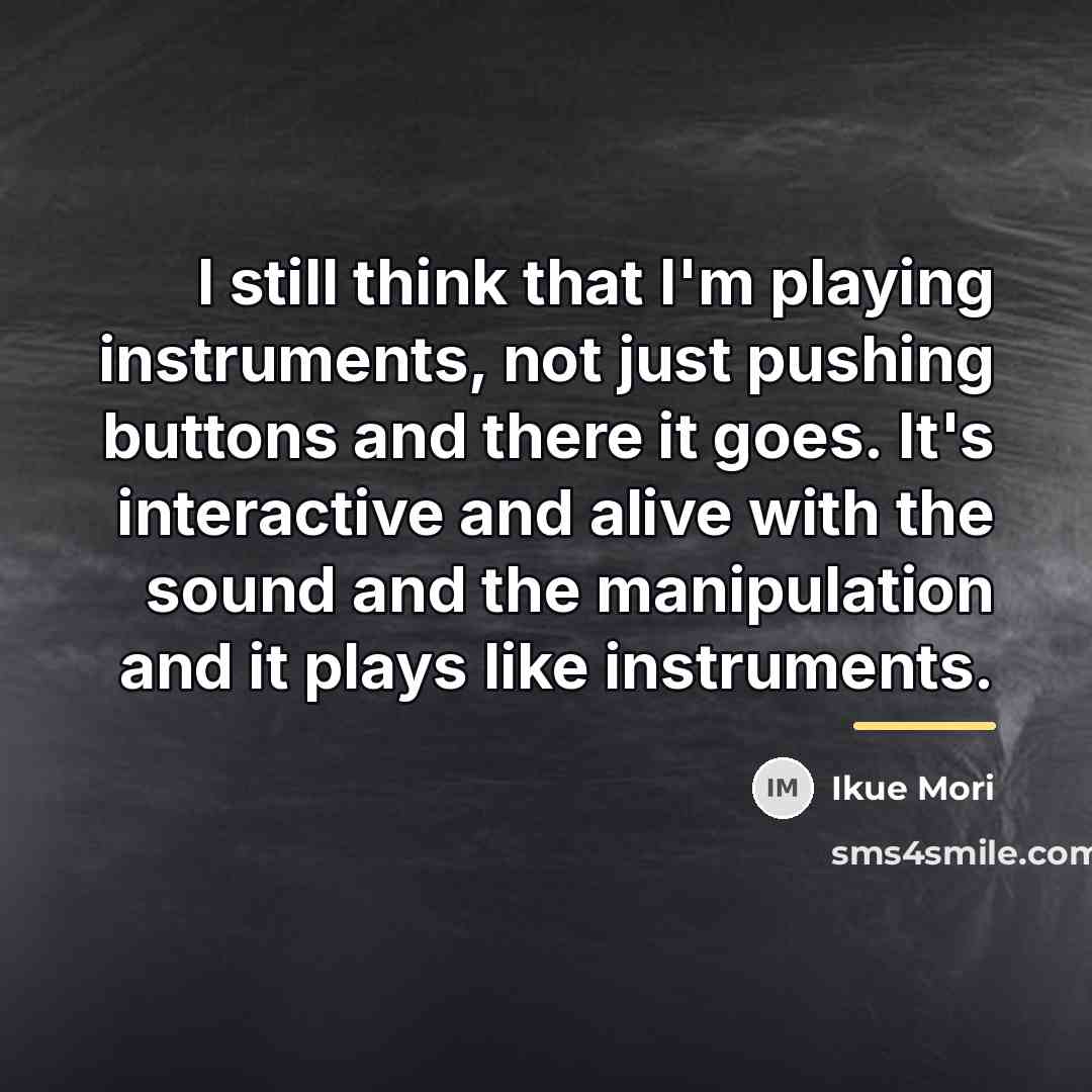 “I still think that I'm playing instruments, not just pushing…” quote by Ikue Mori