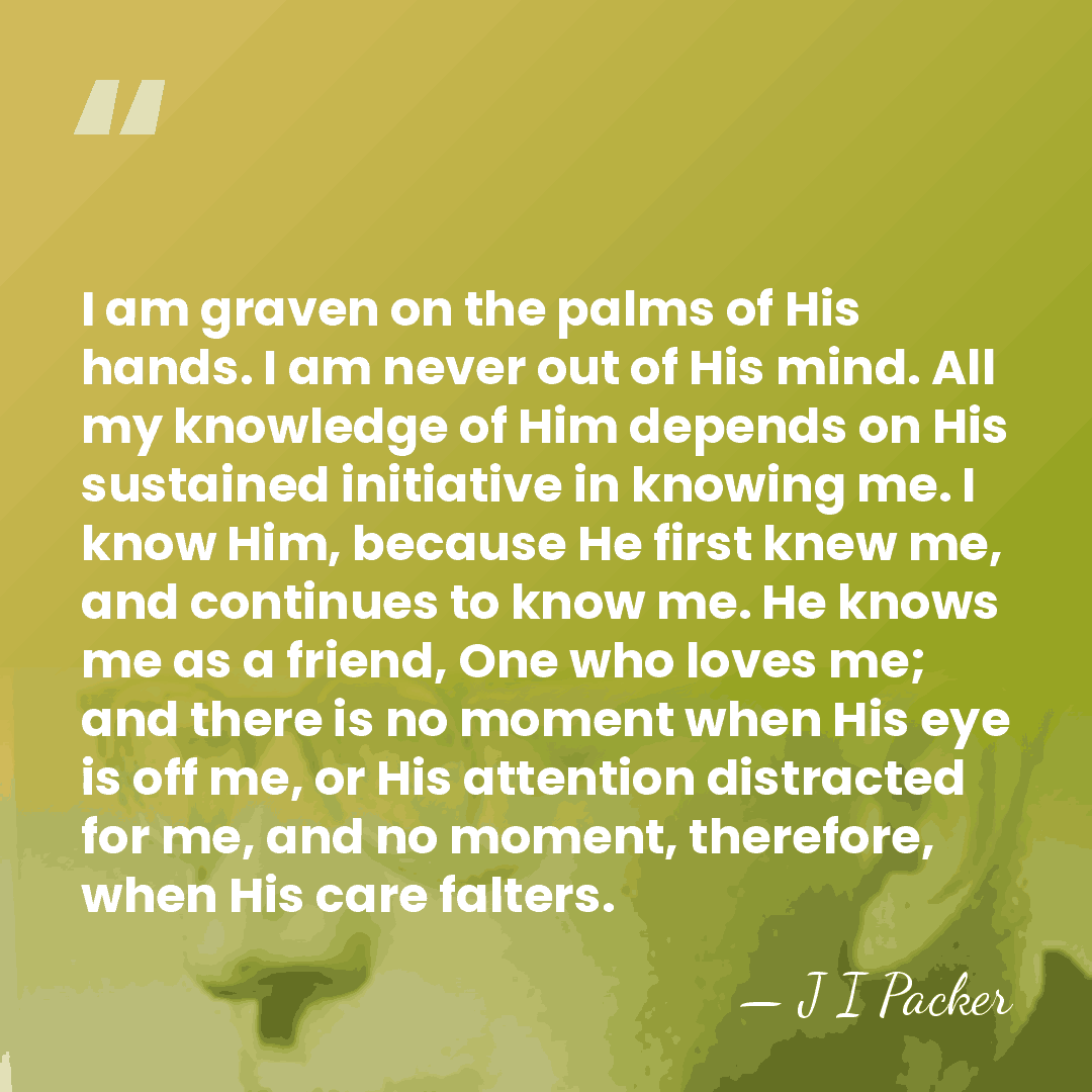 I am graven on the palms of His hands. I am never&hellip; - J I Packer
