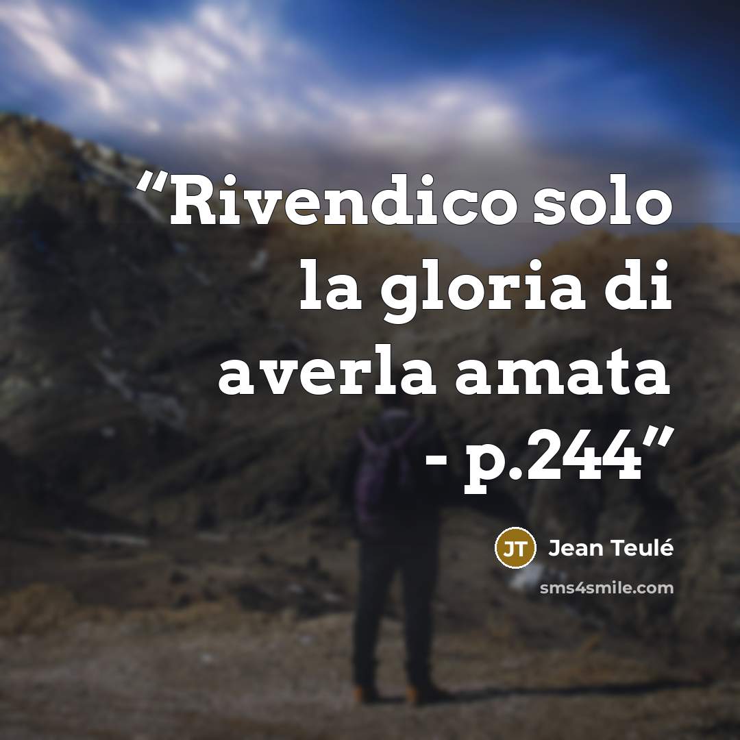 “Rivendico solo la gloria di averla amata - p.244” quote by Jean Teulé