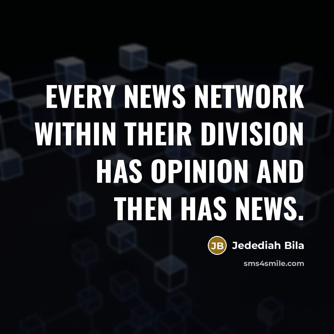 “Every news network within their division has opinion and then…” quote by Jedediah Bila