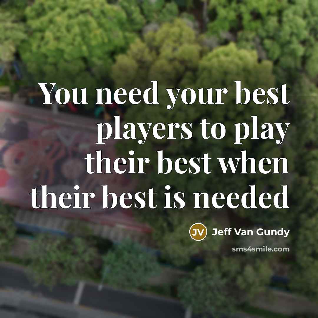 “You need your best players to play their best when…” quote by Jeff Van Gundy