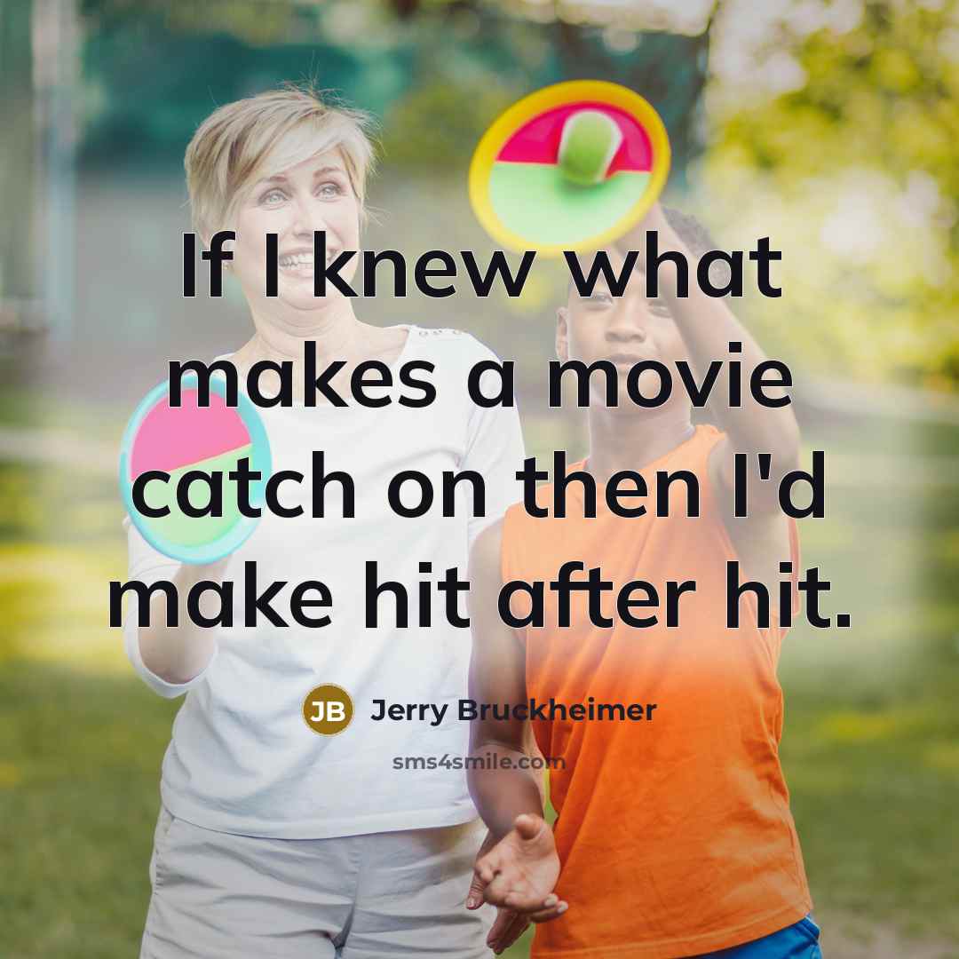 “If I knew what makes a movie catch on then…” quote by Jerry Bruckheimer