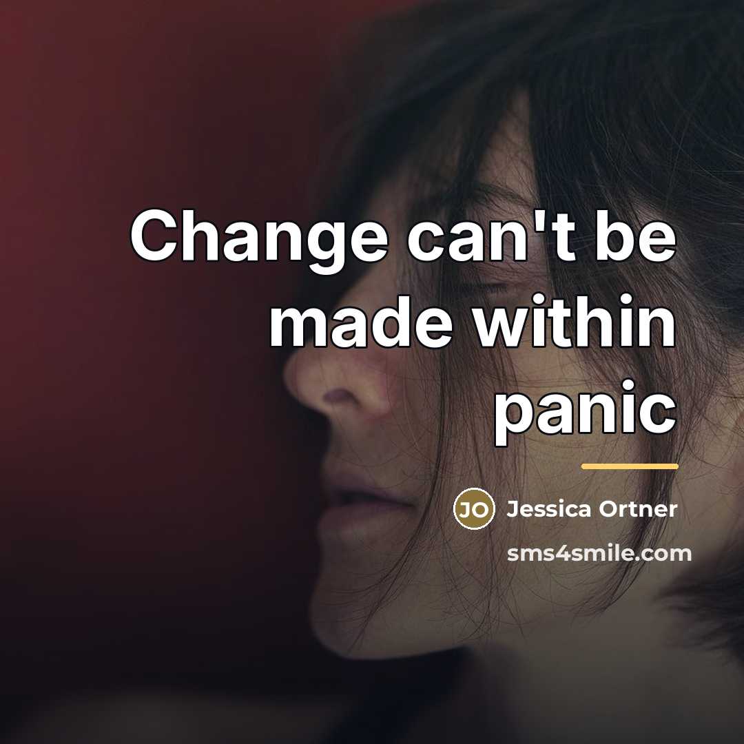 “Change can't be made within panic…” quote by Jessica Ortner