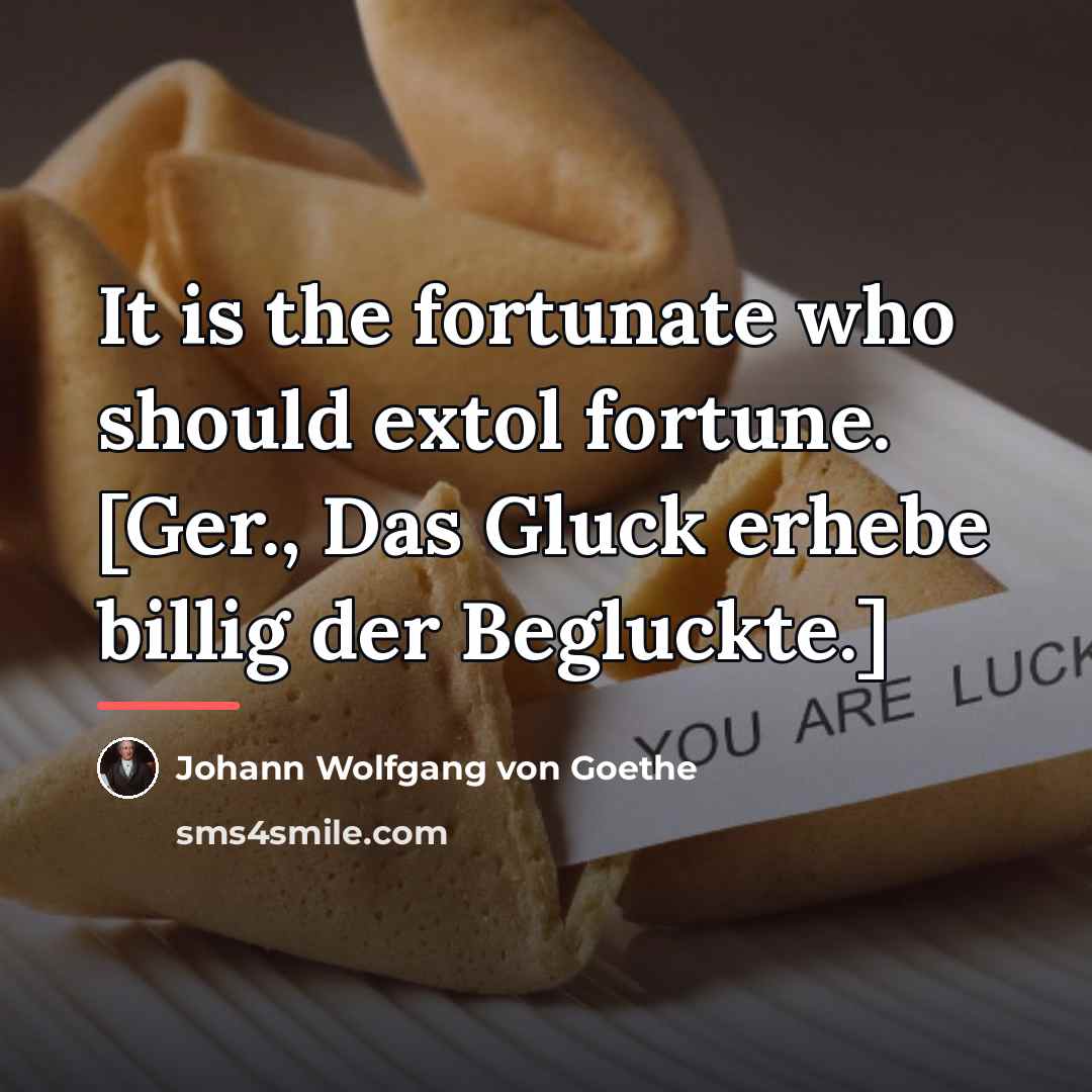 “It is the fortunate who should extol fortune. [Ger., Das…” quote by Johann Wolfgang von Goethe