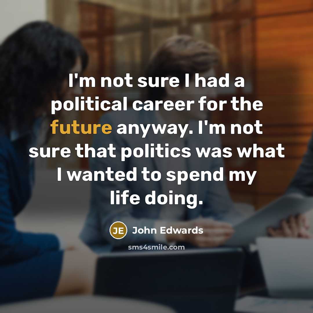 “I'm not sure I had a political career for the…” quote by John Edwards