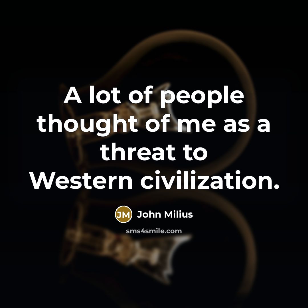 “A lot of people thought of me as a threat…” quote by John Milius