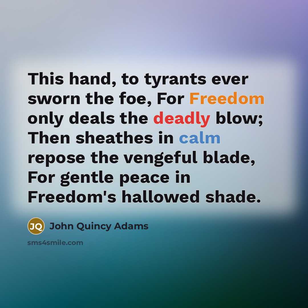 “This hand, to tyrants ever sworn the foe, For Freedom…” quote by John Quincy Adams