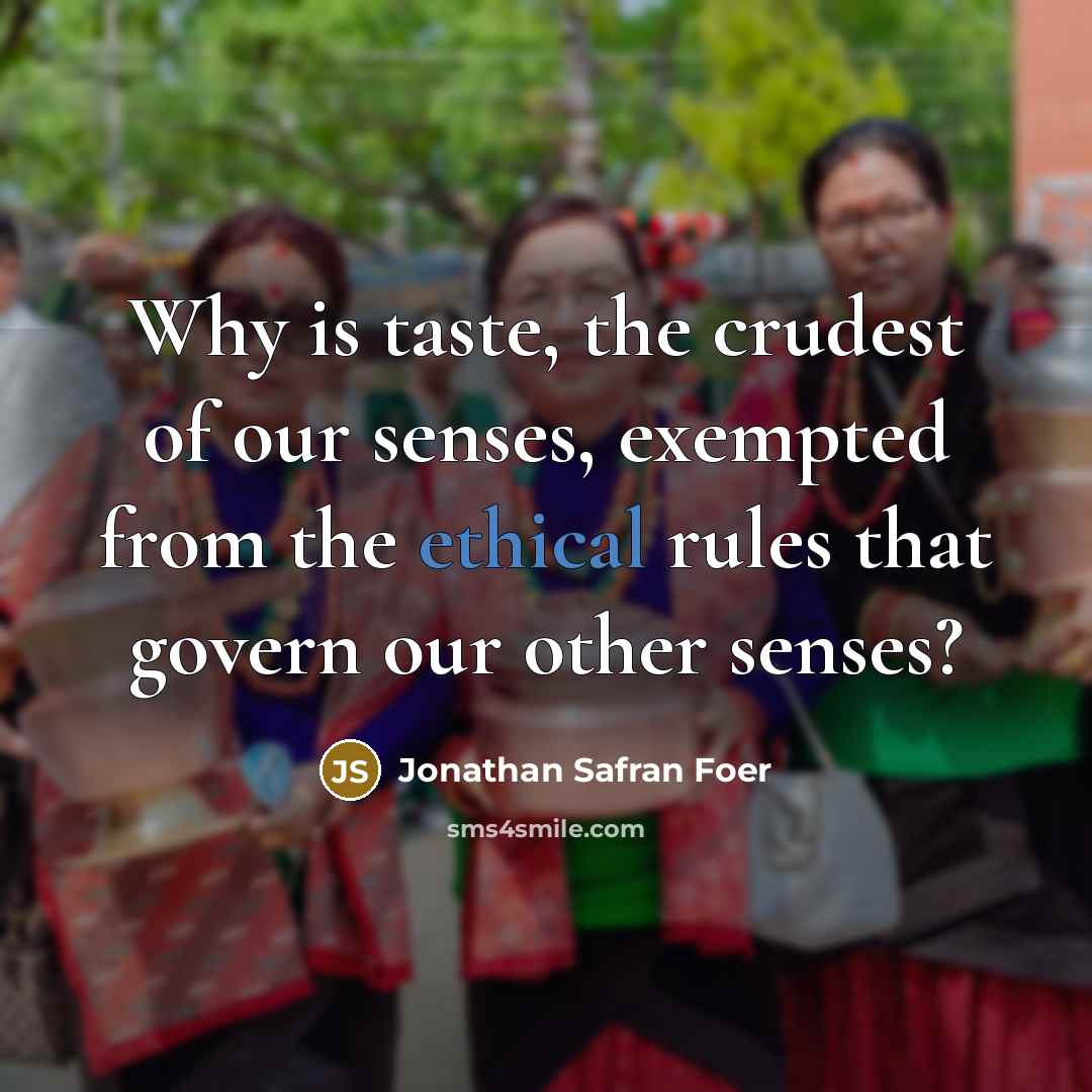“Why is taste, the crudest of our senses, exempted from…” quote by Jonathan Safran Foer