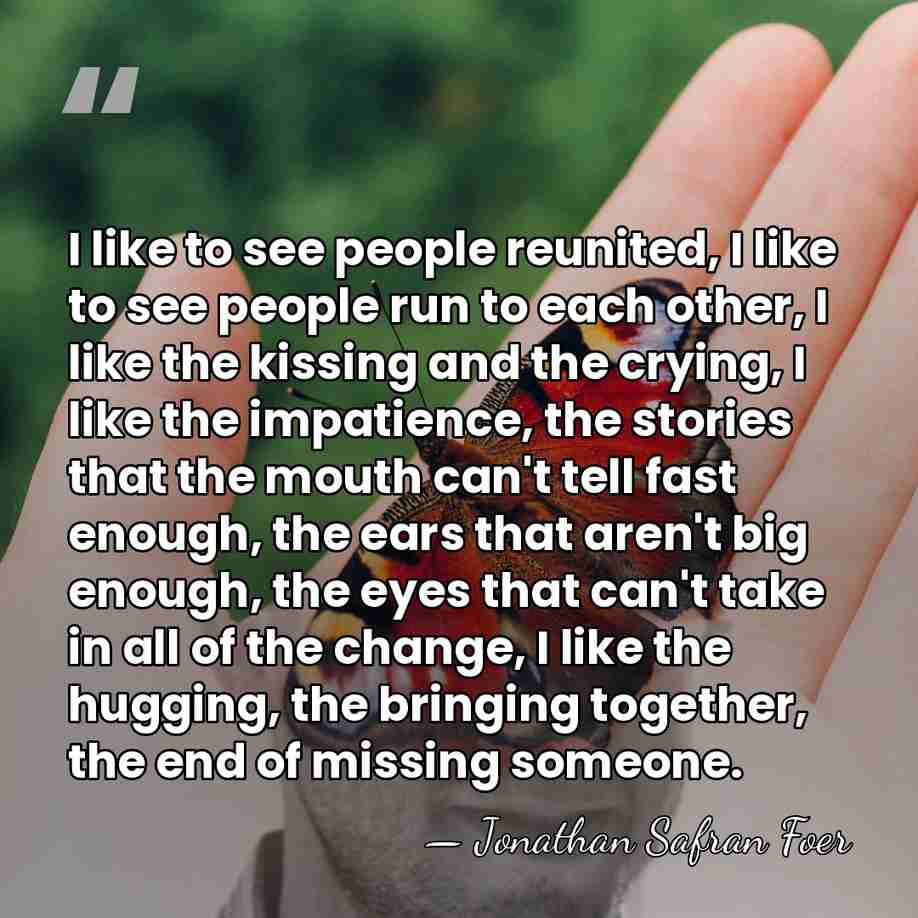 I like to see people reunited, I like to see people run&hellip; - Jonathan Safran Foer