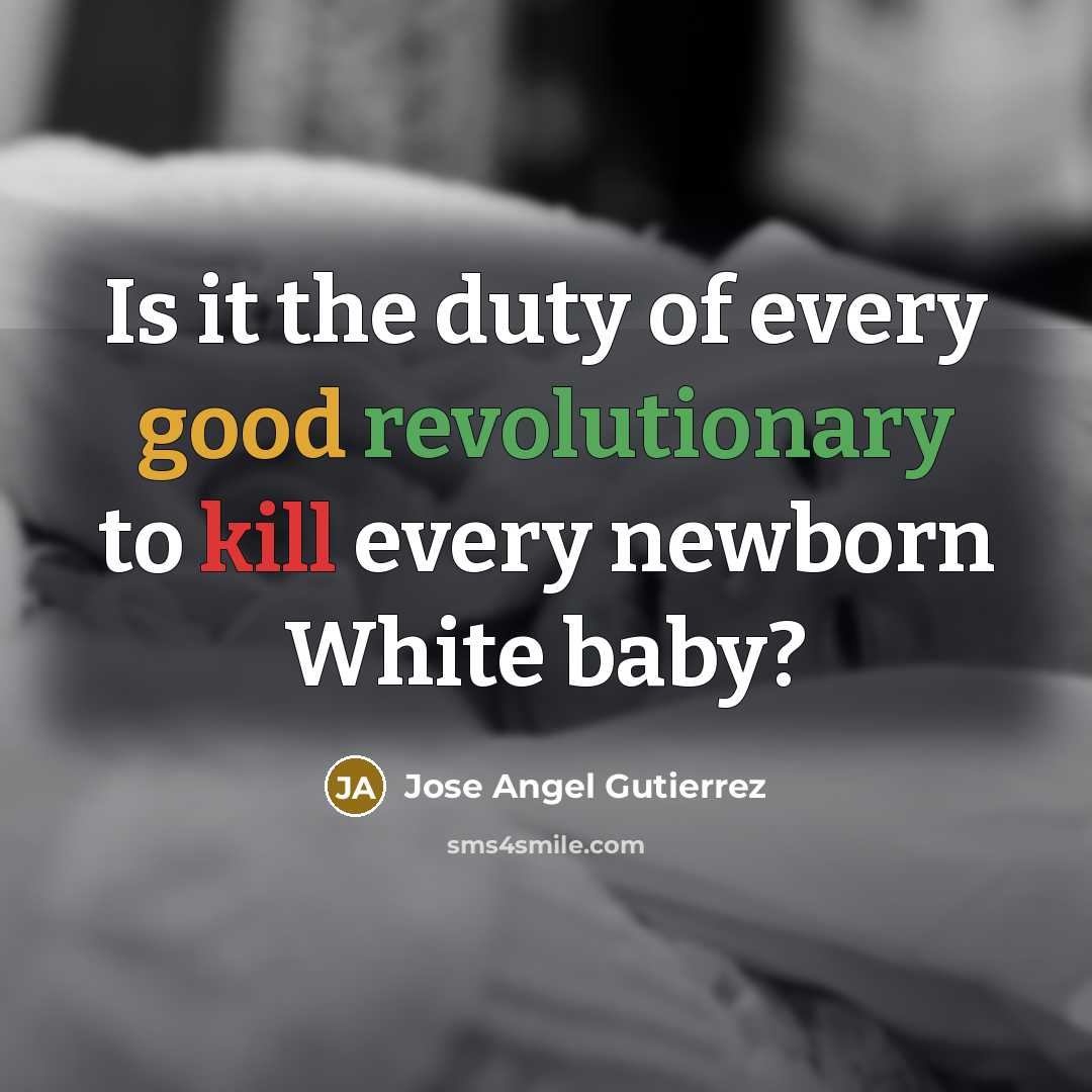 “Is it the duty of every good revolutionary to kill…” quote by Jose Angel Gutierrez