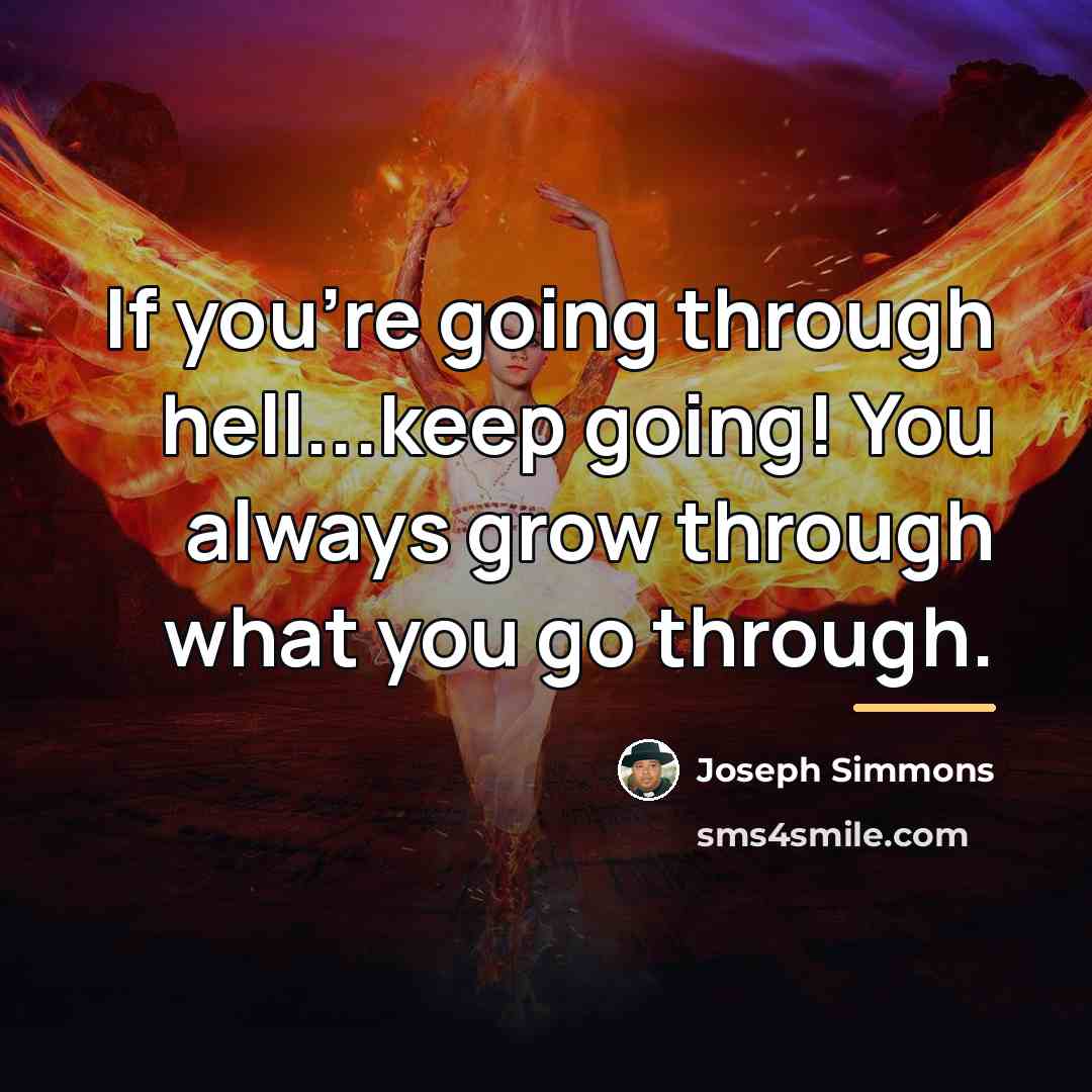 “If you're going through hell...keep going! You always grow through…” quote by Joseph Simmons