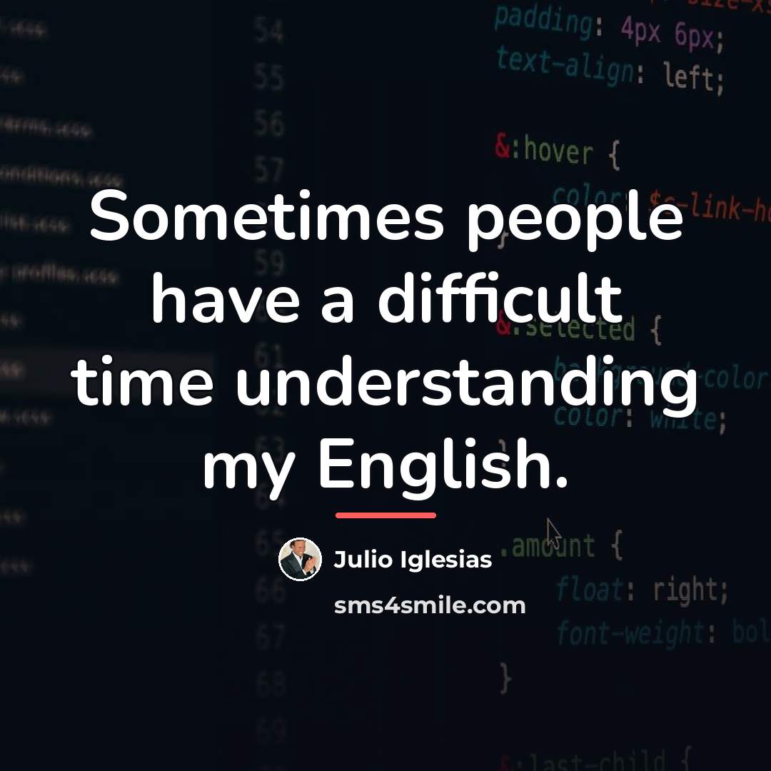 “Sometimes people have a difficult time understanding my English.…” quote by Julio Iglesias