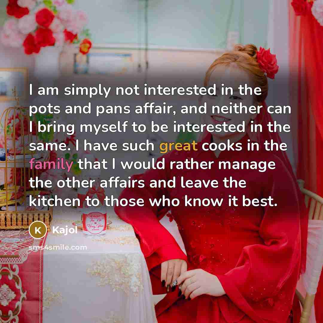 “I am simply not interested in the pots and pans…” quote by Kajol
