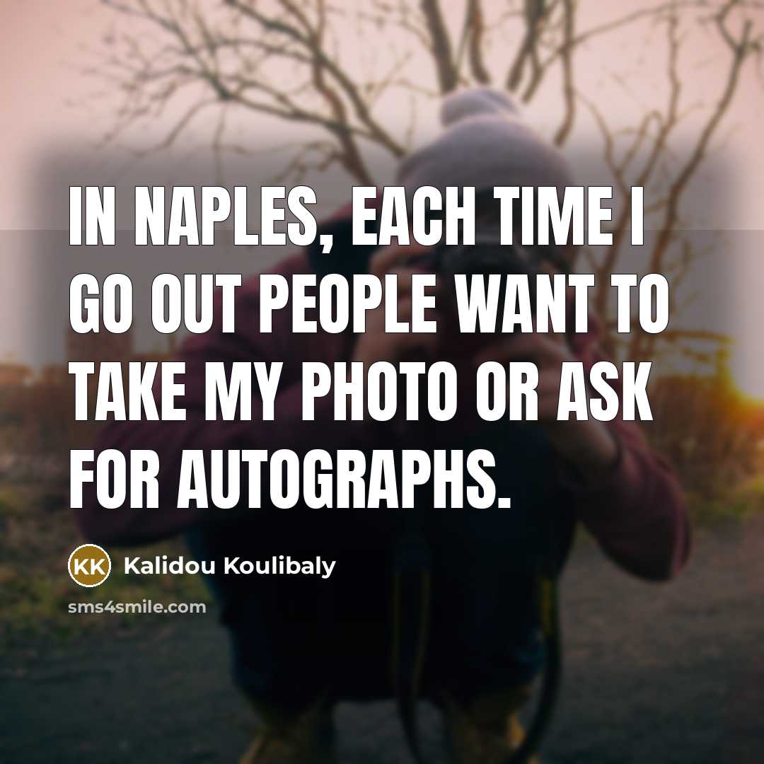 “In Naples, each time I go out people want to take my photo or ask for autographs.” quote by Kalidou Koulibaly