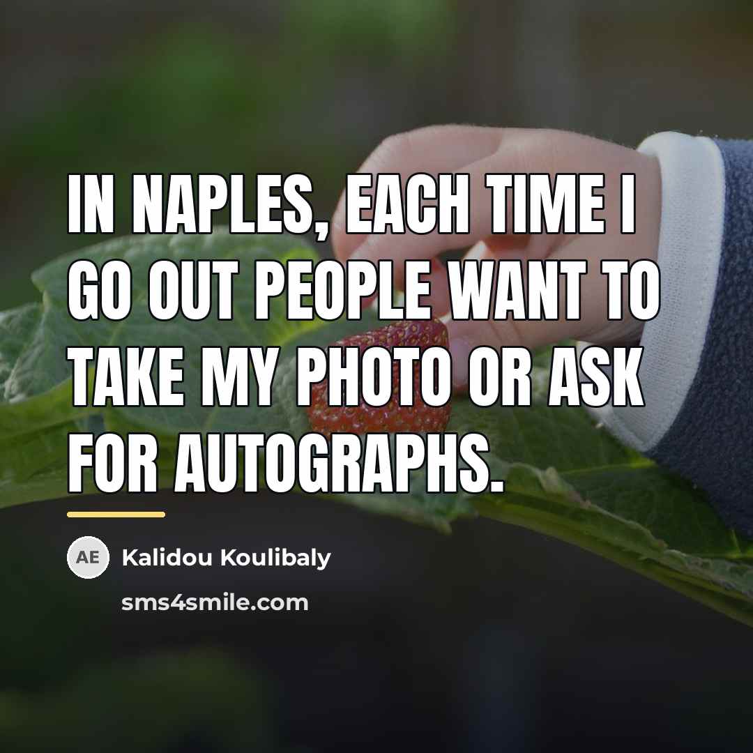 “In Naples, each time I go out people want to…” quote by Kalidou Koulibaly