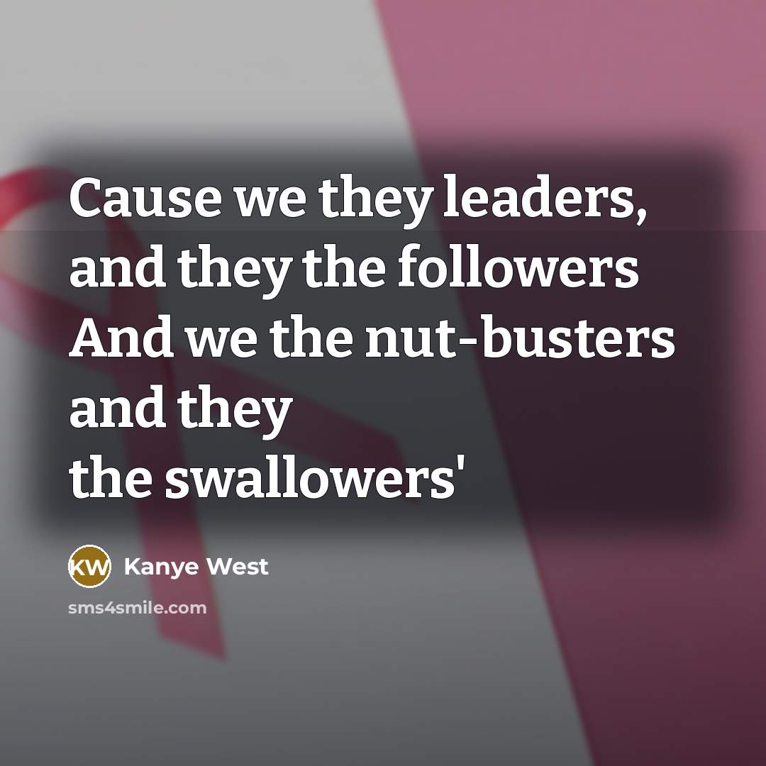 “Cause we they leaders, and they the followers And we…” quote by Kanye West