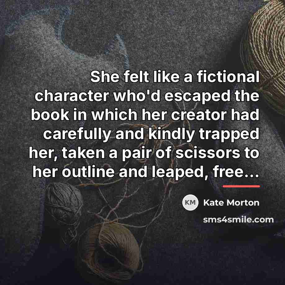 “She felt like a fictional character who'd escaped the book…” quote by Kate Morton