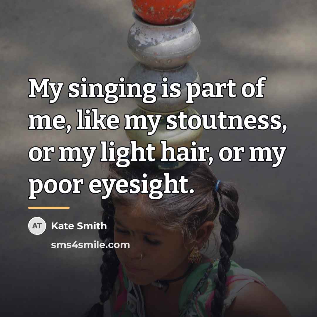 “My singing is part of me, like my stoutness, or…” quote by Kate Smith