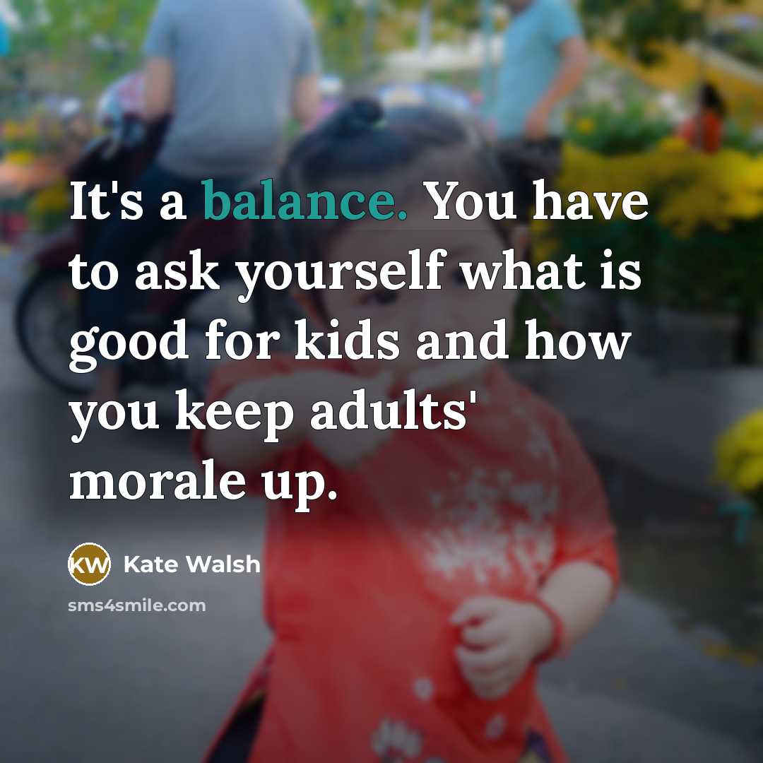 “It's a balance. You have to ask yourself what is…” quote by Kate Walsh