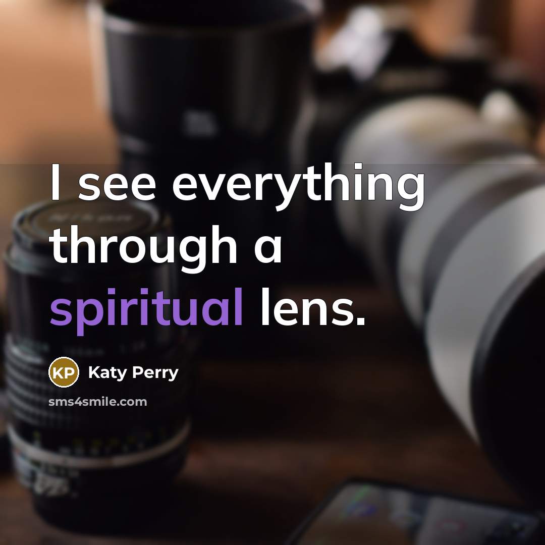 “I see everything through a spiritual lens.…” quote by Katy Perry