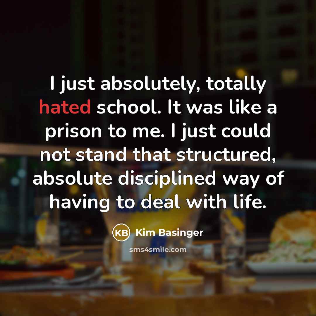 “I just absolutely, totally hated school. It was like a…” quote by Kim Basinger