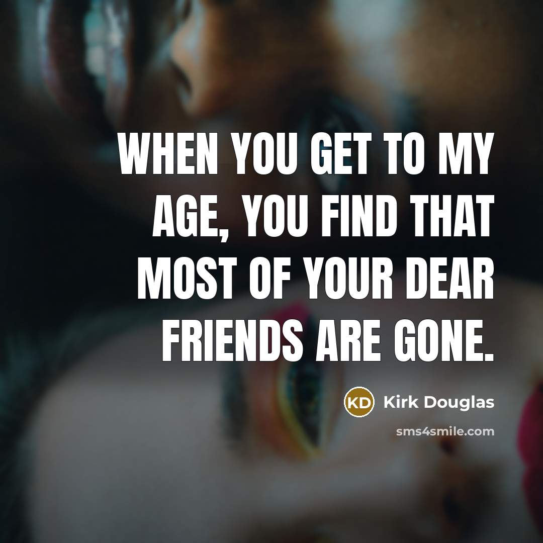 “When you get to my age, you find that most…” quote by Kirk Douglas