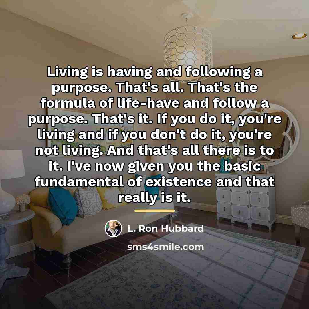 “Living is having and following a purpose. That's all. That's…” quote by L. Ron Hubbard